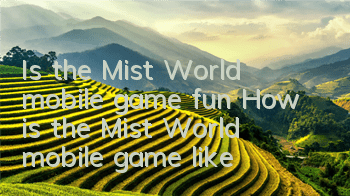 Is the Mist World mobile game fun? How is the Mist World mobile game like