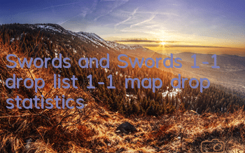 Swords and Swords 1-1 drop list 1-1 map drop statistics
