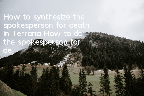 How to synthesize the spokesperson for death in Terraria How to do the spokesperson for death in Terraria