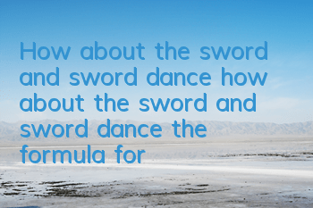 How about the sword and sword dance, how about the sword and sword dance, the formula for the sword and sword dance, the sword and sword dance, the description of the formula for the sword and sword dance,