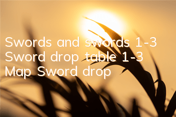 Swords and swords 1-3 Sword drop table 1-3 Map Sword drop
