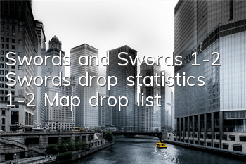Swords and Swords 1-2 Swords drop statistics 1-2 Map drop list