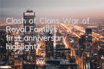 Clash of Clans: War of Royal Family's first anniversary highlights