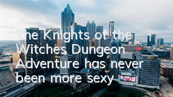 The Knights of the Witches Dungeon Adventure has never been more sexy