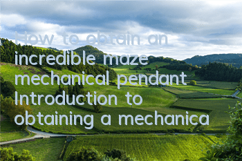 How to obtain an incredible maze mechanical pendant? Introduction to obtaining a mechanical pendant