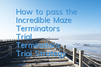 How to pass the Incredible Maze Terminator's Trial? Terminator's Trial Strategy