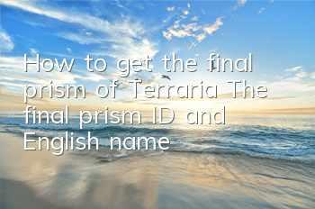 How to get the final prism of Terraria? The final prism ID and English name