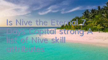 Is Nive the Eternal 7 Days Capital strong? A list of Nive skill attributes