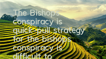 The Bishop's conspiracy is quick-pull strategy for the bishop's conspiracy is difficult to play
