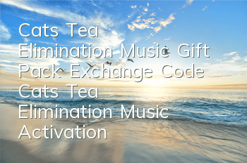 Cat's Tea Elimination Music Gift Pack Exchange Code Cat's Tea Elimination Music Activation Code Address