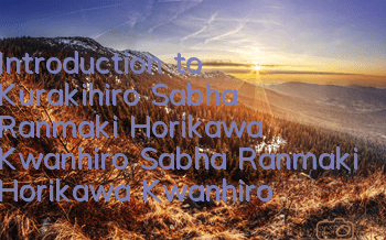 Introduction to Kurakihiro Sabha Ranmaki Horikawa Kwanhiro Sabha Ranmaki Horikawa Kwanhiro Sabha Ranmaki