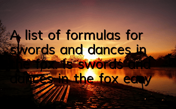 A list of formulas for swords and dances in the fox. Is swords and dances in the fox easy to use?