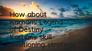 How about Karhan's Legend of Destiny? Karhan's skill positioning strategy