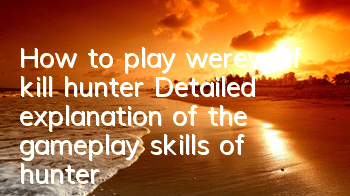 How to play werewolf kill hunter? Detailed explanation of the gameplay skills of hunter