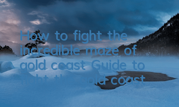 How to fight the incredible maze of gold coast? Guide to fight the gold coast