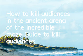 How to kill audiences in the ancient arena of the incredible maze? Guide to kill audiences in the arena