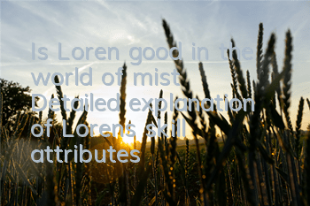 Is Loren good in the world of mist? Detailed explanation of Loren's skill attributes
