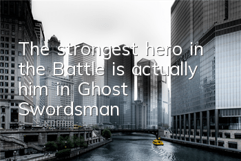 The strongest hero in the Battle is actually him in 
