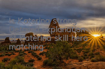 Is Katerina strong? Detailed explanation of Katerina skill hero matching