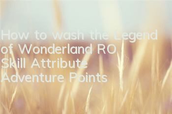 How to wash the Legend of Wonderland RO? Skill Attribute Adventure Points