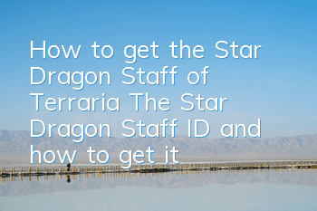 How to get the Star Dragon Staff of Terraria? The Star Dragon Staff ID and how to get it