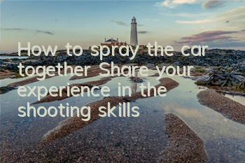 How to spray the car together? Share your experience in the shooting skills