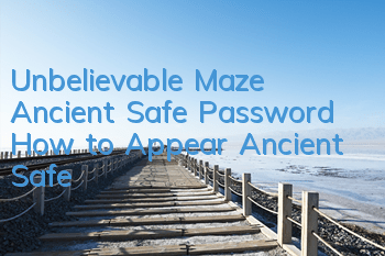 Unbelievable Maze Ancient Safe Password How to Appear Ancient Safe