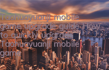 Taohuayuanji mobile game upgrade guide How to quickly upgrade Taohuayuanji mobile game