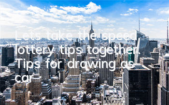Let’s take the speed lottery tips together. Tips for drawing as car