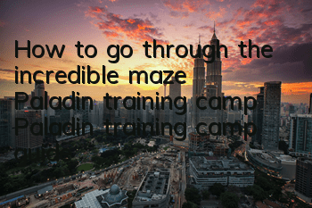 How to go through the incredible maze Paladin training camp? Paladin training camp guide