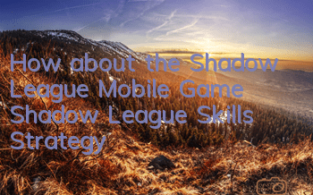 How about the Shadow League Mobile Game? Shadow League Skills Strategy