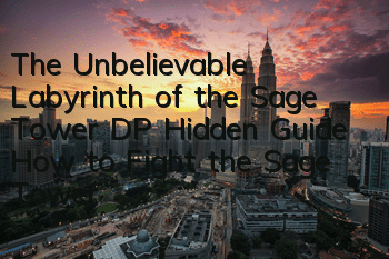 The Unbelievable Labyrinth of the Sage Tower DP Hidden Guide How to Fight the Sage Tower