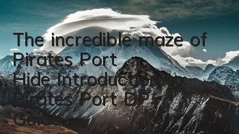 The incredible maze of Pirates' Port Hide Introduction to Pirates' Port DP Guide