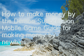How to make money by the Demon Suppression Mobile Game? Guide for making money by newbies