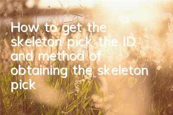 How to get the skeleton pick, the ID and method of obtaining the skeleton pick