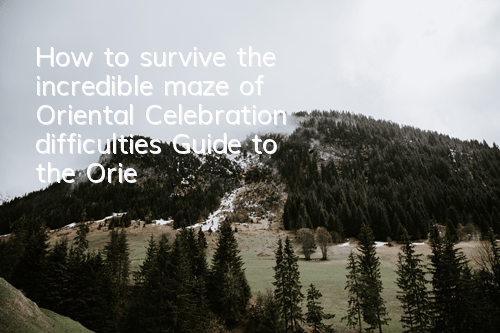 How to survive the incredible maze of Oriental Celebration difficulties? Guide to the Oriental Celebration Copy