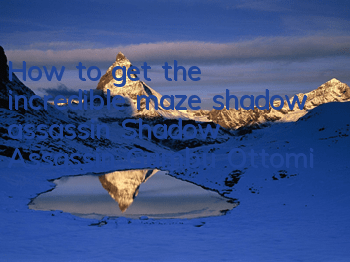 How to get the incredible maze shadow assassin Shadow Assassin Gumbu Ottomi