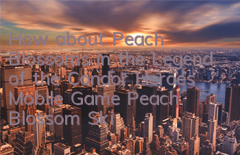 How about Peach Blossoms in the Legend of the Condor Heroes Mobile Game? Peach Blossom Skill Description
