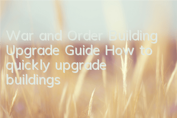 War and Order Building Upgrade Guide How to quickly upgrade buildings