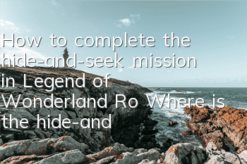 How to complete the hide-and-seek mission in Legend of Wonderland Ro Where is the hide-and-seek Lilis