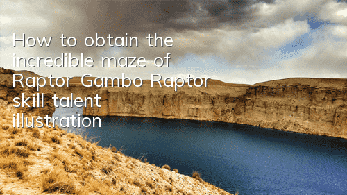 How to obtain the incredible maze of Raptor Gambo? Raptor skill talent illustration