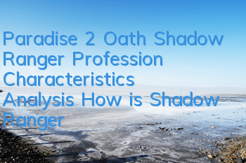 Paradise 2 Oath Shadow Ranger Profession Characteristics Analysis How is Shadow Ranger