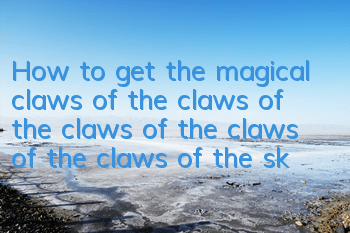 How to get the magical claws of the claws of the claws of the claws of the claws of the skill and talent