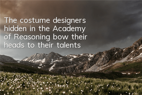 The costume designers hidden in the Academy of Reasoning bow their heads to their talents