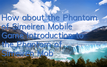 How about the Phantom of Simeiren Mobile Game? Introduction to the Phantom of Simeiren Mobile Game