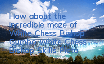 How about the incredible maze of White Chess Bishop Gumbo? White Chess Bishop Skills Pictures