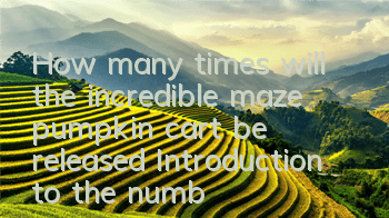 How many times will the incredible maze pumpkin cart be released? Introduction to the number of times the pumpkin cart appears