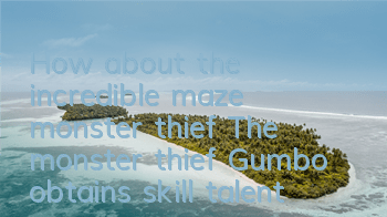 How about the incredible maze monster thief? The monster thief Gumbo obtains skill talent map