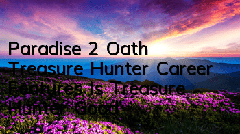 Paradise 2 Oath Treasure Hunter Career Features Is Treasure Hunter Good