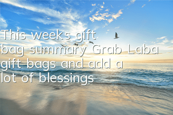 This week's gift bag summary: Grab Laba gift bags and add a lot of blessings